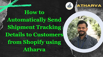 How to Automatically Send Shipment Tracking Details to Customers from Shopify using Atharva