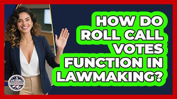 How Do Roll Call Votes Function In Lawmaking?
