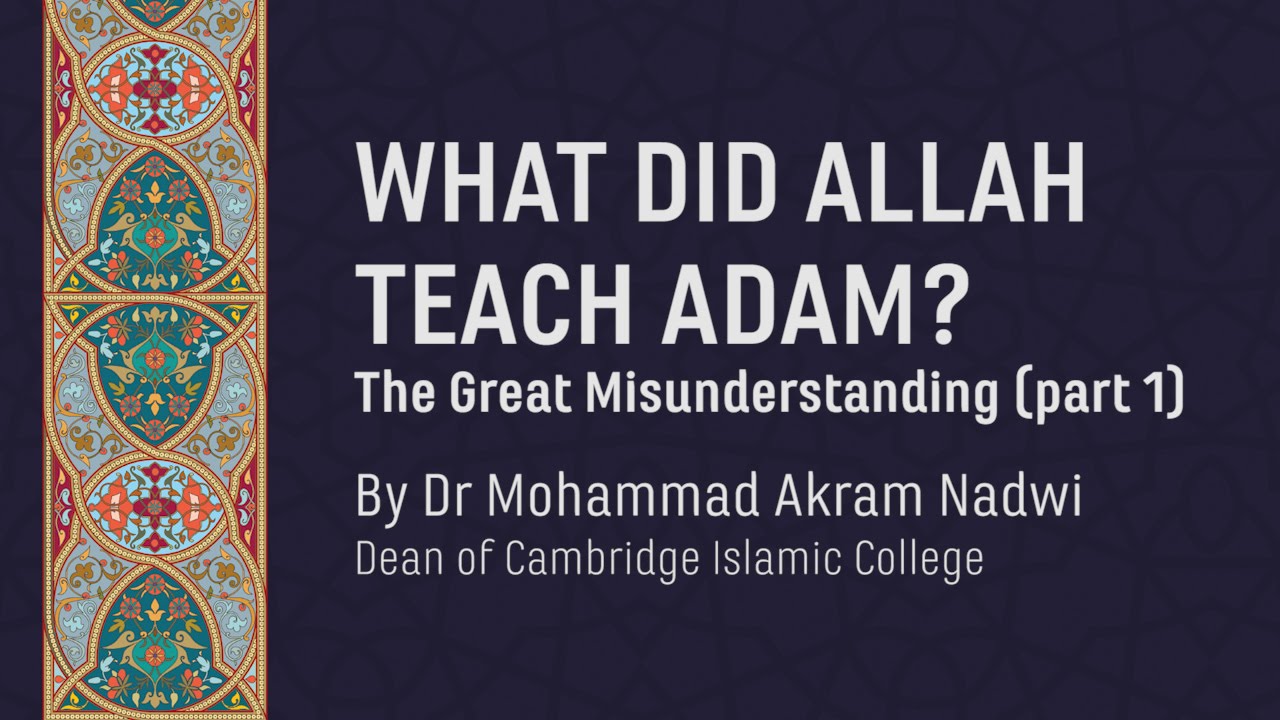 What did Allah Teach Adam?  The Great Misunderstanding (Part 1) | Dr Mohammad Akram Nadwi