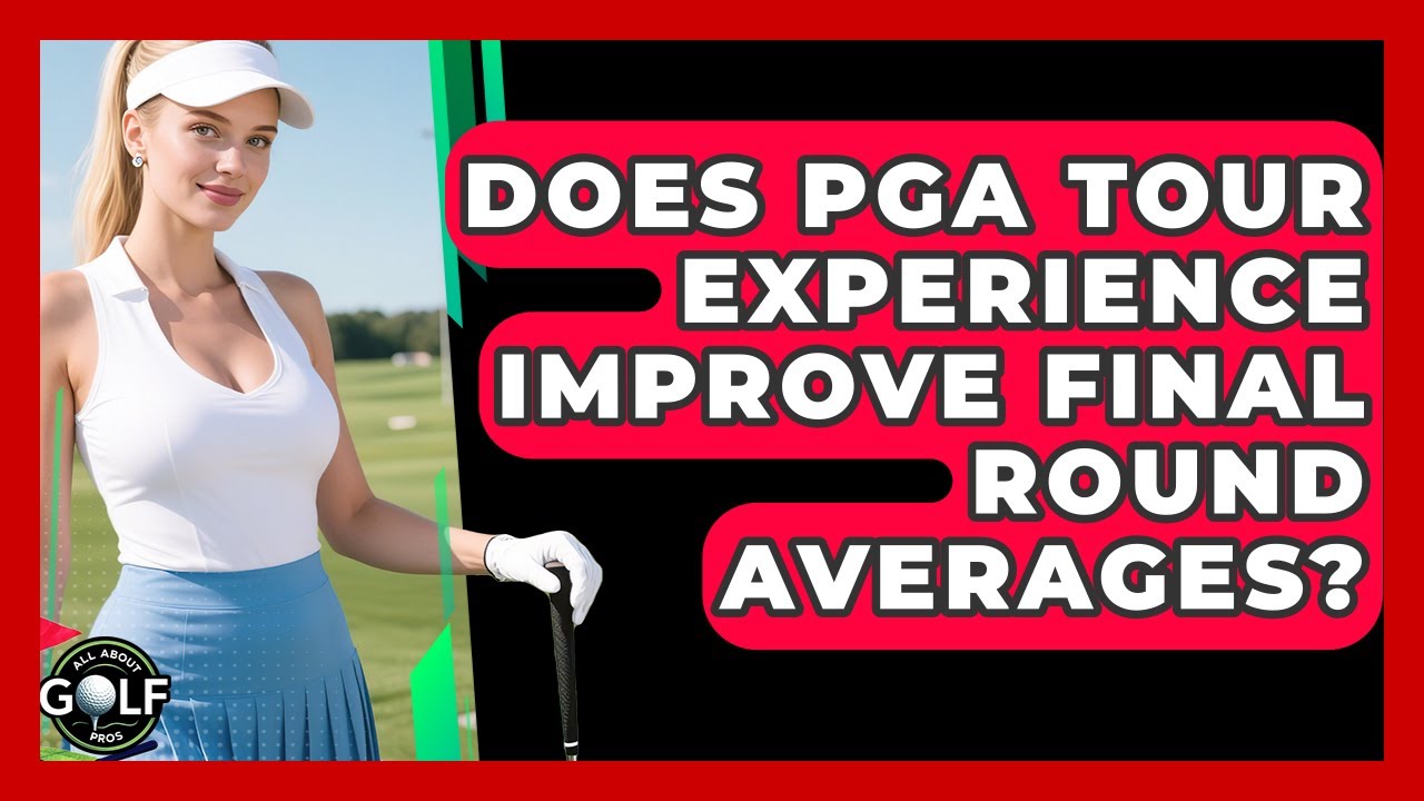 Does PGA Tour Experience Improve Final Round Averages? - All About Golf Pros