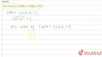 The minimum of ` 3cosx +4sin x+8` is