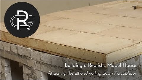Building a Realistic Model House, Part 11: Attaching the Sill and Nailing down the subfloor