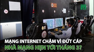 Mạng internet chậm vì đứt cáp, nhà mạng hẹn tới tháng 3? | VTC14