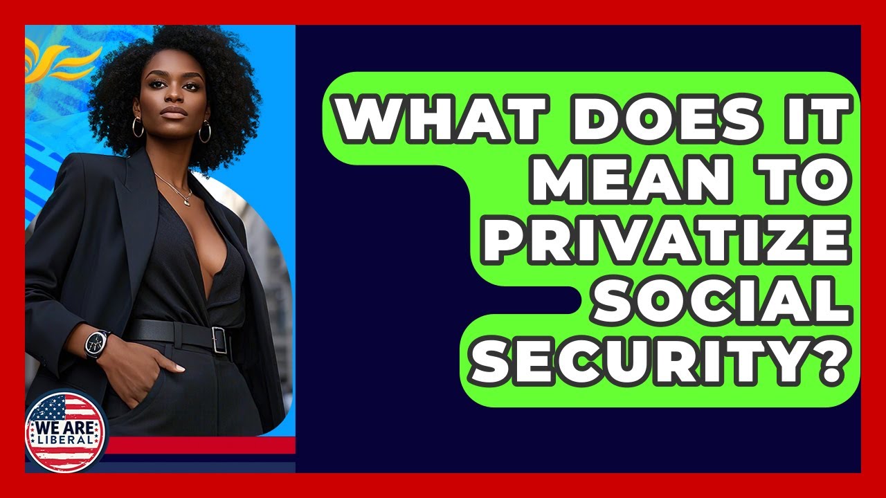 What Does It Mean To Privatize Social Security? - We Are Liberal