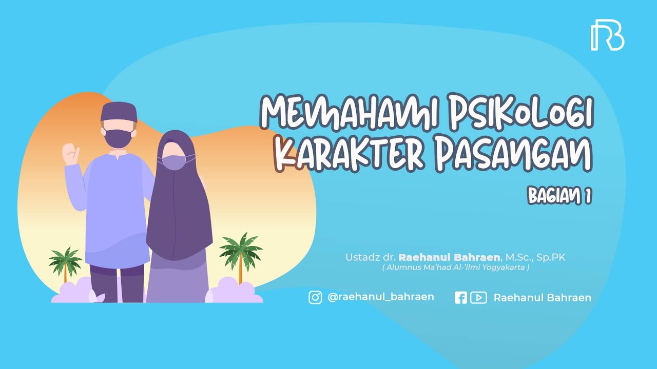 Memahami Psikologi Karakter Pasangan  Bagian 1 -    Ustadz dr. Raehanul Bahraen, M.Sc., Sp.PK
