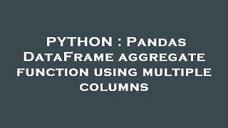 PYTHON : Pandas DataFrame aggregate function using multiple columns