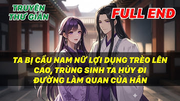 FULL | TA BỊ CẨU NAM NỮ LỢI DỤNG TRÈO LÊN CAO, TRÙNG SINH TA HỦY ĐI ĐƯỜNG LÀM QUAN CỦA HẮN