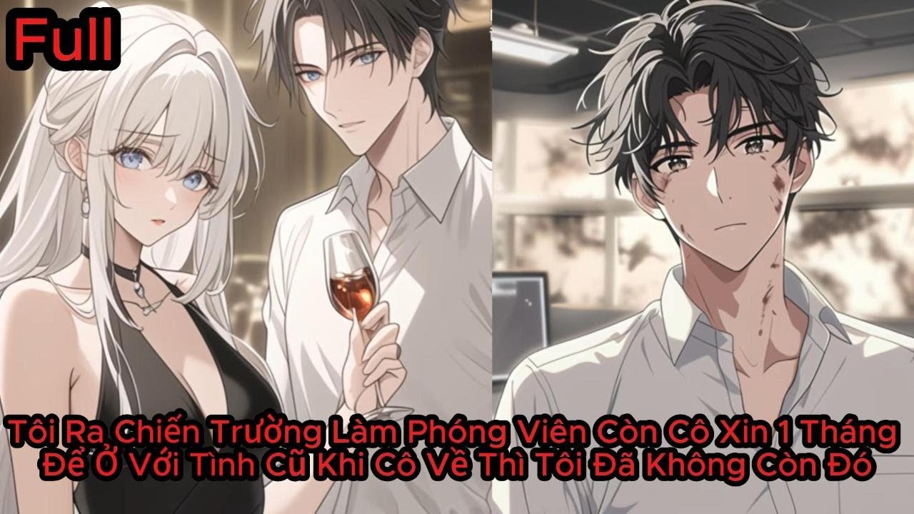 Full Tôi Ra Chiến Trường Làm Phóng Viên Còn Cô Xin 1 Tháng Để Ở Với Tình Cũ Khi Cô Về Thì Tôi Đã