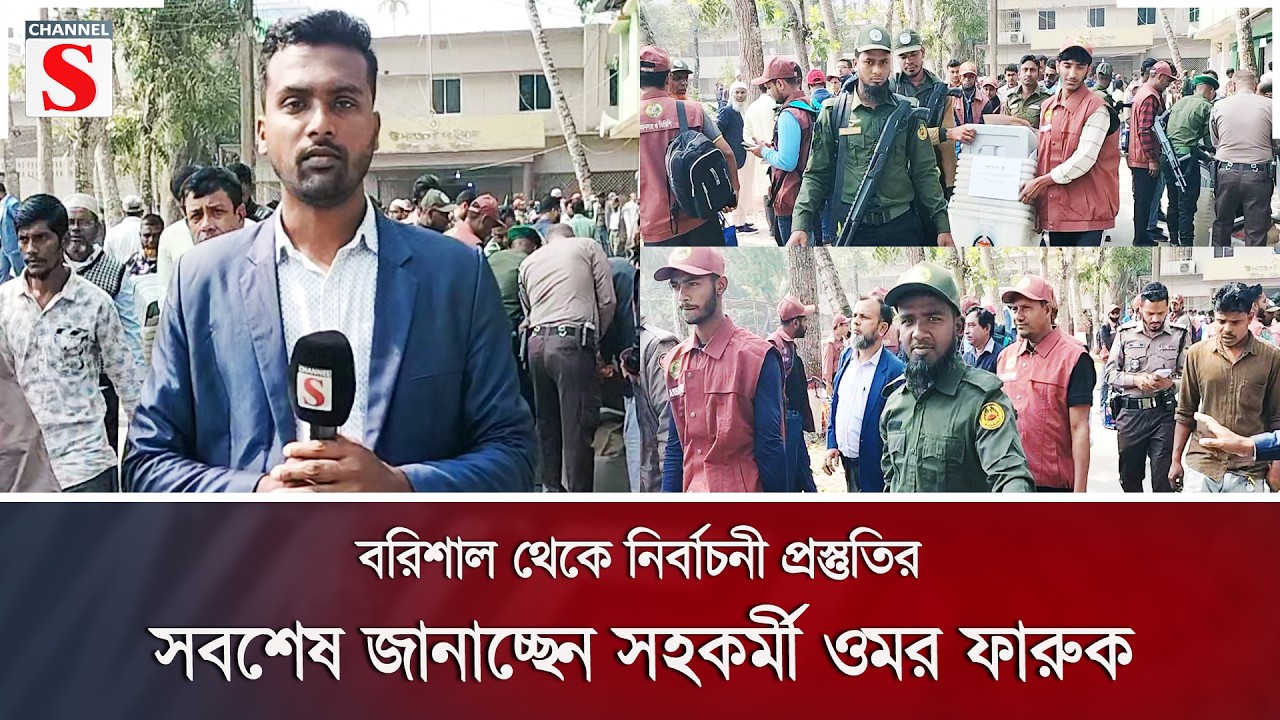 বরিশাল থেকে নির্বাচনী প্রস্তুতির সবশেষ জানাচ্ছেন সহকর্মী ওমর ফারুক | Channel S News