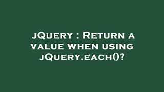 jQuery : Return a value when using jQuery.each()?
