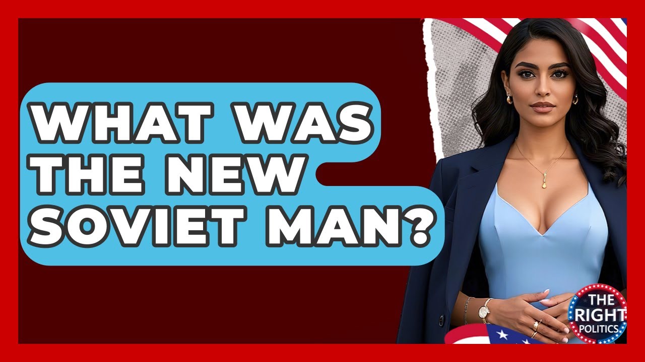 What Was The New Soviet Man? - The Right Politics