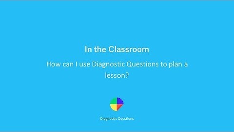 How can I use Diagnostic Questions to plan a lesson? - Diagnostic Questions in the Classroom