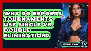 Why Do Esports Tournaments Use Single Vs. Double Elimination? - Pro Gaming Network