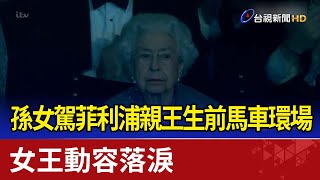 孫女駕菲利浦親王生前馬車環場 女王動容落淚