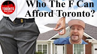 THEY wont ever let this market fall --- Who can afford Toronto Now --- The Toronto Real Estate Show