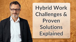 Hybrid Work Challenges & Proven Solutions Explained