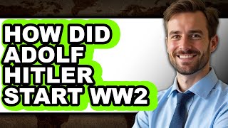 How Did Adolf Hitler Start WW2 - Explained