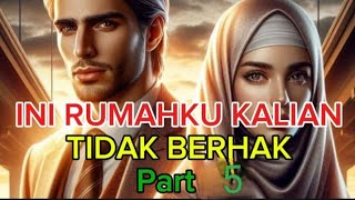 INI RUMAHKU KALIAN TIDAK BERHAK  PART 5 - Kisah Rumah Tangga