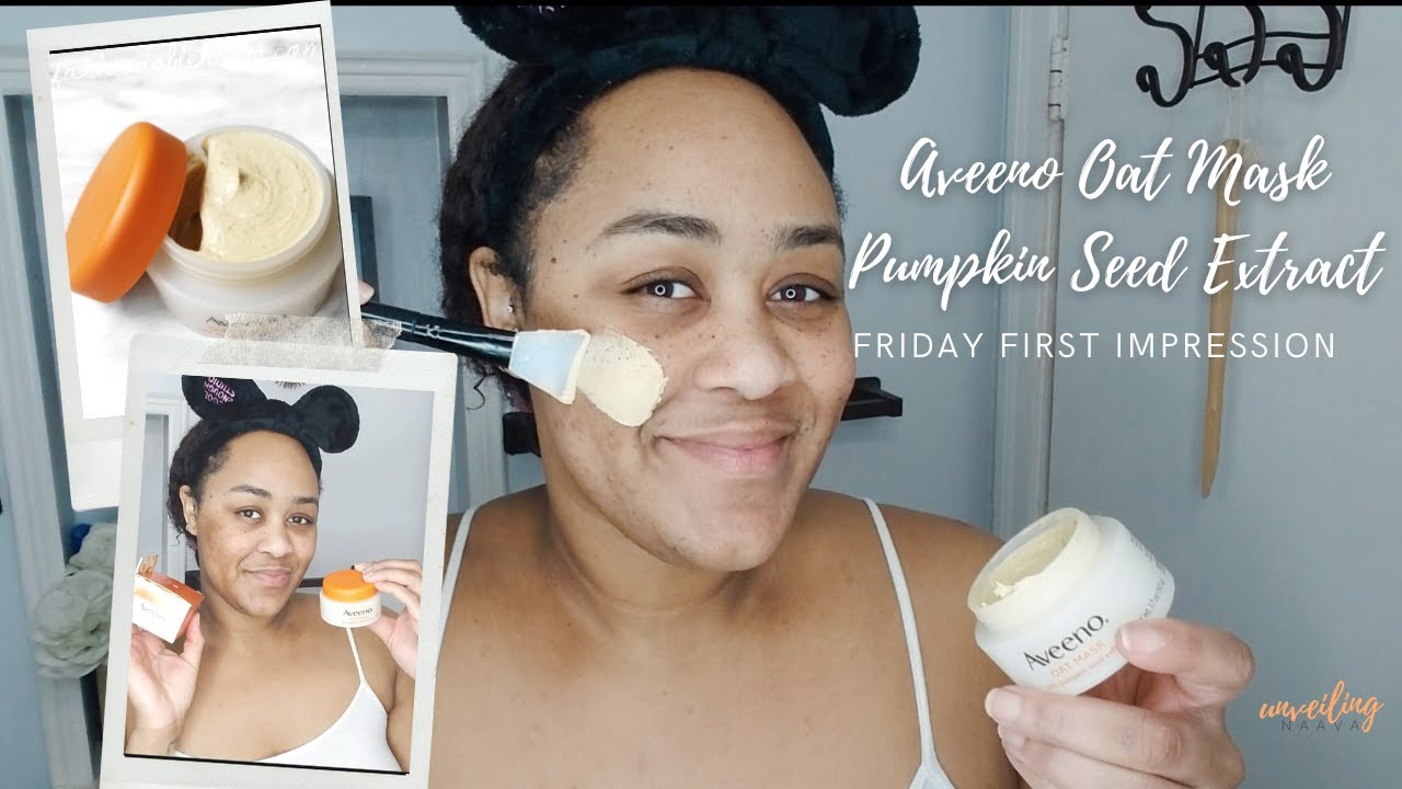 Friday First Impression | Aveeno  Pumpkin Seed Oat Mask | UNVEILING NAAVA  2021