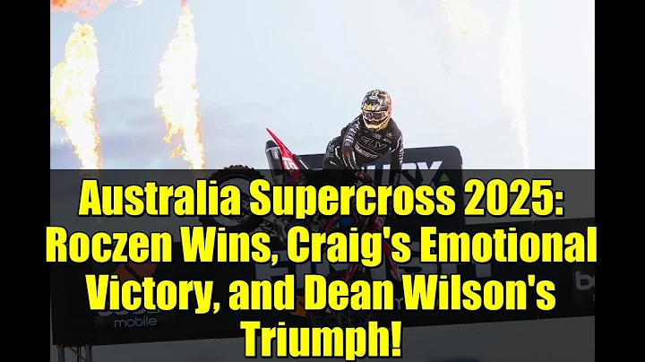 Australia Supercross 2025: Roczen Wins, Craig's Emotional Victory, and Dean Wilson's Triumph!