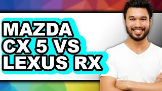 Sports Performance Mazda CX-5 vs Lexus RX - Which is Better?