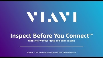 VIAVI Inspect Before You Connect: Episode 4 - The Importance of Inspecting New Fiber Connectors