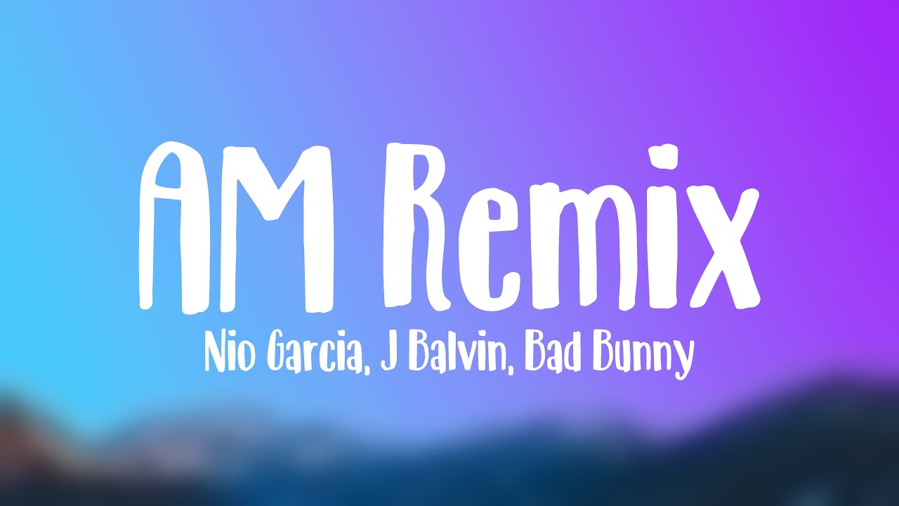 AM Remix Nio Garcia, J Balvin, Bad Bunny {Lyrics Video} YouTube