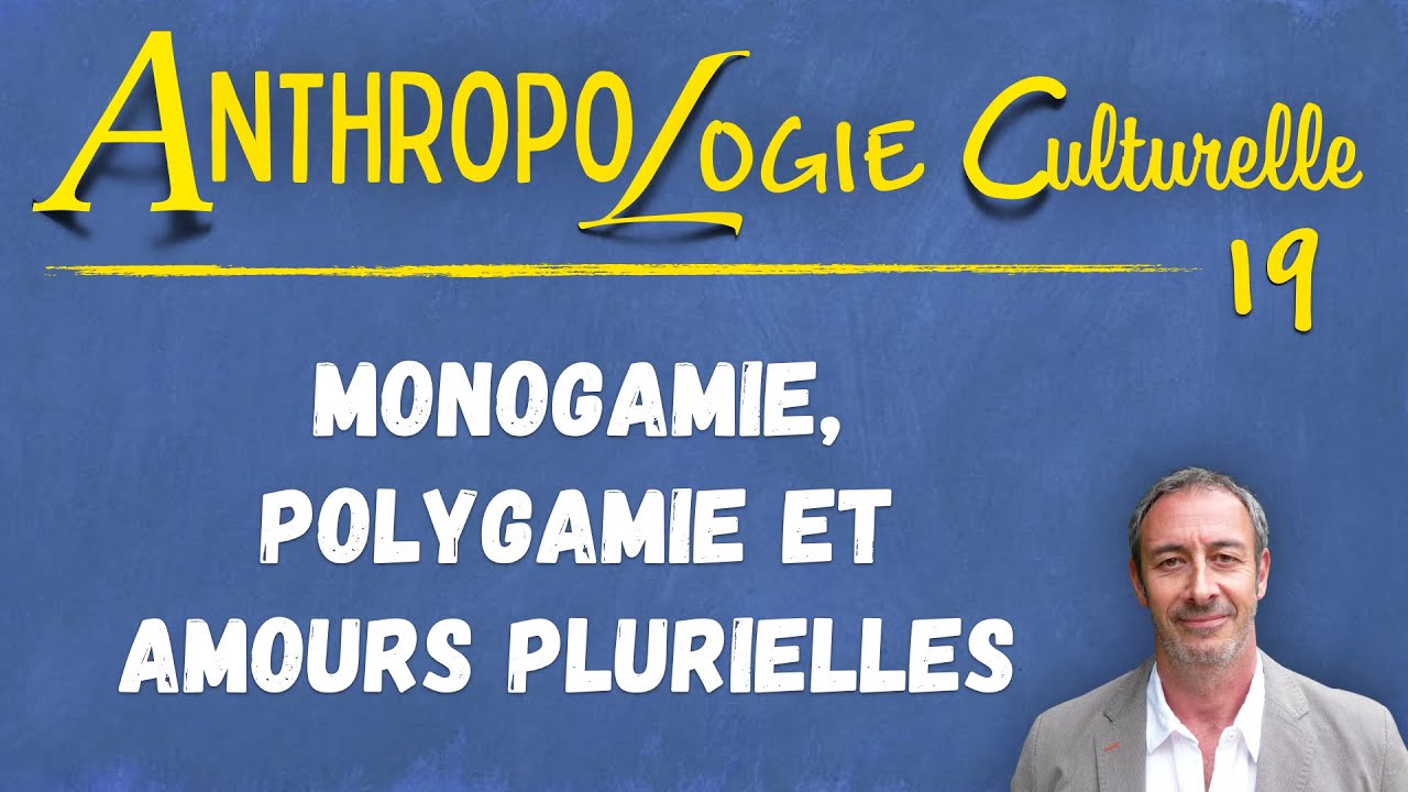 Cours d'anthropologie culturelle n°19  (UPDiC) — MONOGAMIE, POLYGAMIE et AMOURS PLURIELLES
