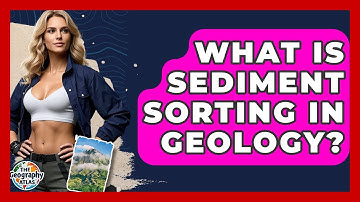 What Is Sediment Sorting In Geology? - The Geography Atlas