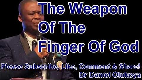 THE WEAPON OF THE FINGER OF GOD - DR DANIEL OLUKOYA