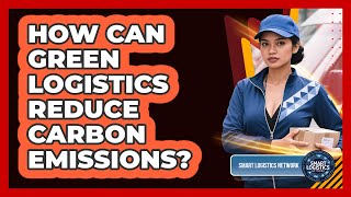How Can Green Logistics Reduce Carbon Emissions? - Smart Logistics Network