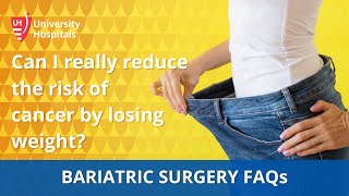 Bariatric Surgery FAQs - Can I really reduce the risk of cancer by losing weight?