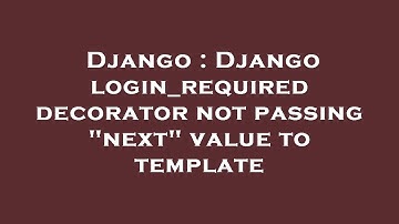 Django : Django login_required decorator not passing "next" value to template