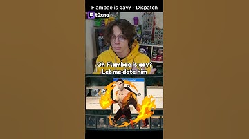 Flambae is Gay?! | Dispatch