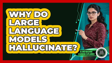 Why Do Large Language Models Hallucinate? - AI and Machine Learning Explained