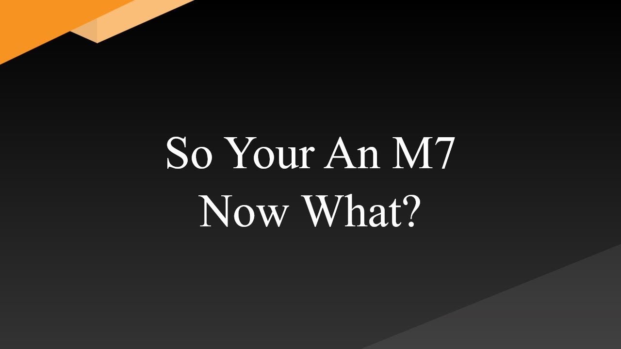 So Your An M7 Now What?