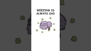 Why is Weezing always sad?