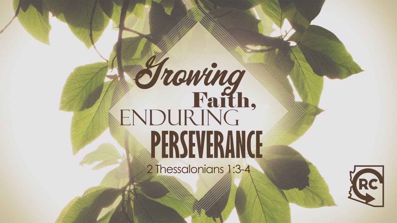 Growing Fatih, Enduring Perserverance - 2 Thessalonians 1: 3-4