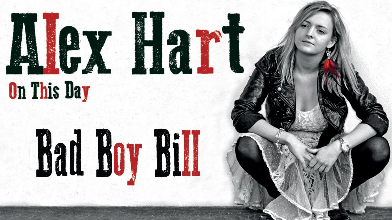 Watch Alex Hart - Bad Boy Bill on YouTube Watch Alex Hart - Bad Boy Bill on YouTube