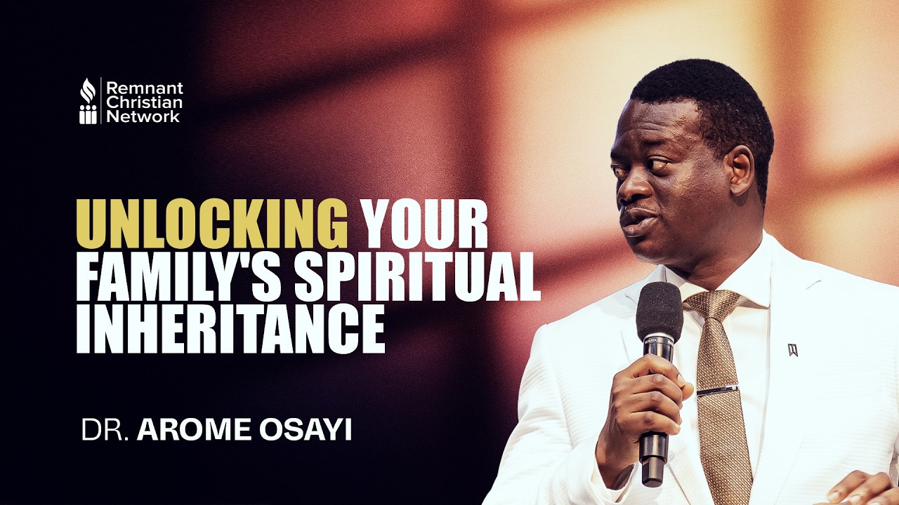 UNLOCKING YOUR FAMILY'S SPIRITUAL INHERITANCE – DR. AROME OSAYI