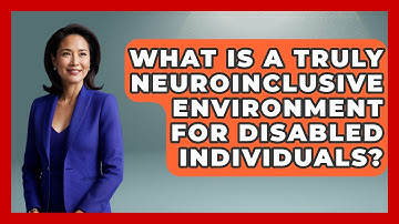 What Is A Truly Neuroinclusive Environment For Disabled Individuals? - Your Disabled Truth