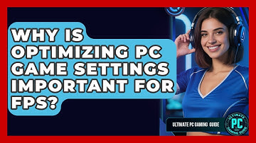 Why Is Optimizing PC Game Settings Important For FPS? - Ultimate PC Gaming Guide