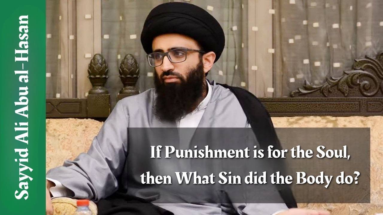 If Punishment is for the Soul, Then What is the Sin of the Body? | Sayyid Ali Abu al-Hasan