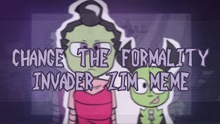 Change the formality ⌁ Invader Zim meme