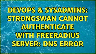 Famous DevOps & SysAdmins: Strongswan cannot authenticate with FreeRADIUS server: DNS error Profile