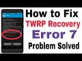 How To Fix TWRP Recovery Error 7 While Installing Any Custom Rom On Android