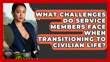 What Challenges Do Service Members Face When Transitioning to Civilian Life? - Armed Forces Insider