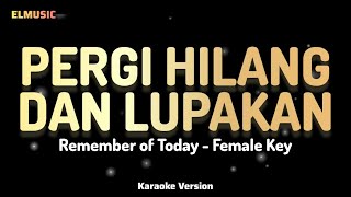 Remember Of Today  Pergi Hilang Dan Lupakan female Key Karaoke
