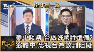 美中談判 台做好犧牲準備 翁履中:恐視台為談判阻礙|彭志宇、翁履中|FOCUS全球新聞 20210204