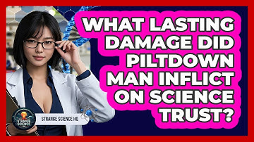 What Lasting Damage Did Piltdown Man Inflict On Science Trust? - Strange Science HQ